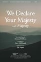 We Declare Your Majesty SATB choral sheet music cover